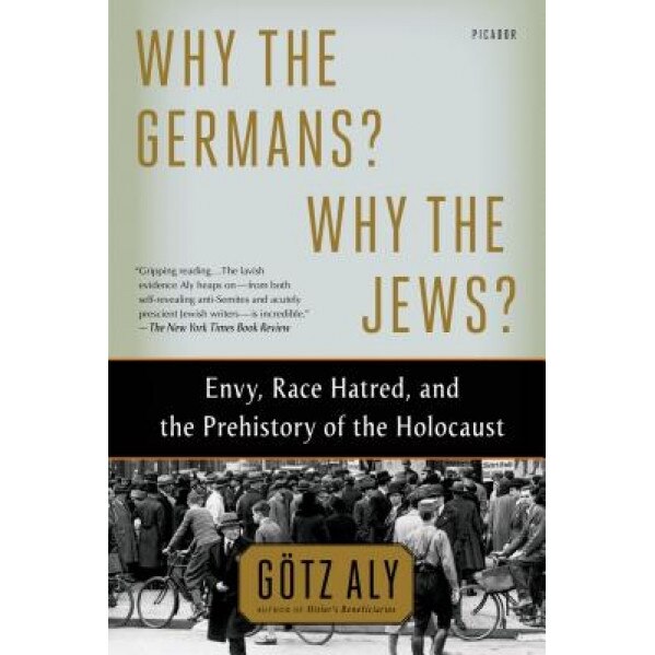 Why the Germans? Why the Jews?: Envy, Race Hatred, and the Prehistory of the Holocaust, Gotz Aly (Author)