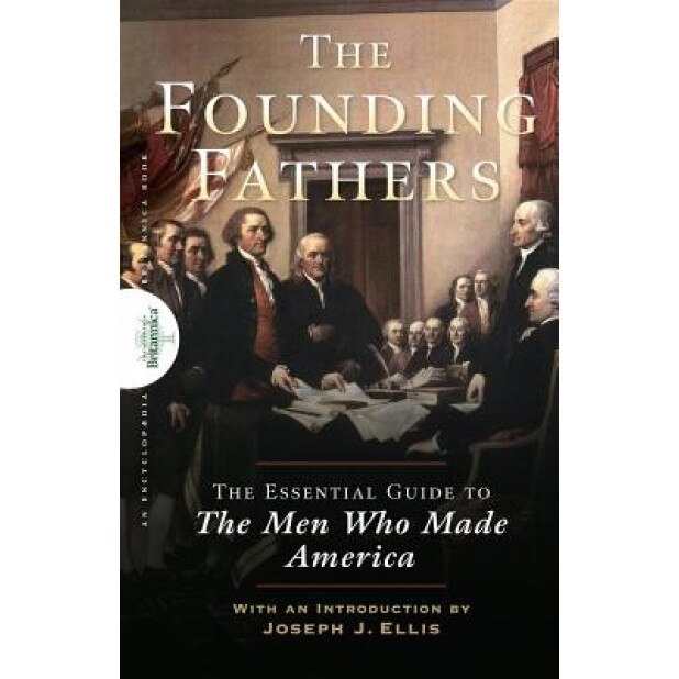 Founding Fathers: The Essential Guide to the Men Who Made America,
