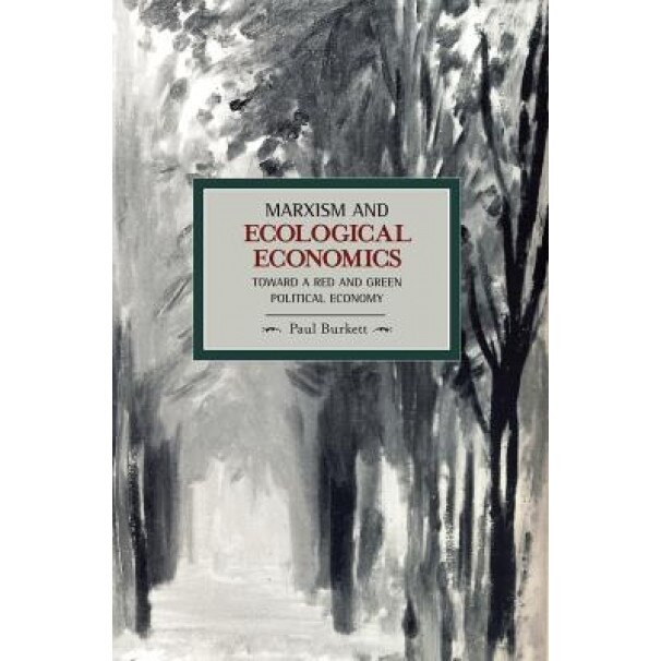 Marxism and Ecological Economics: Toward a Red and Green Political Economy - Paul Burkett (Author)