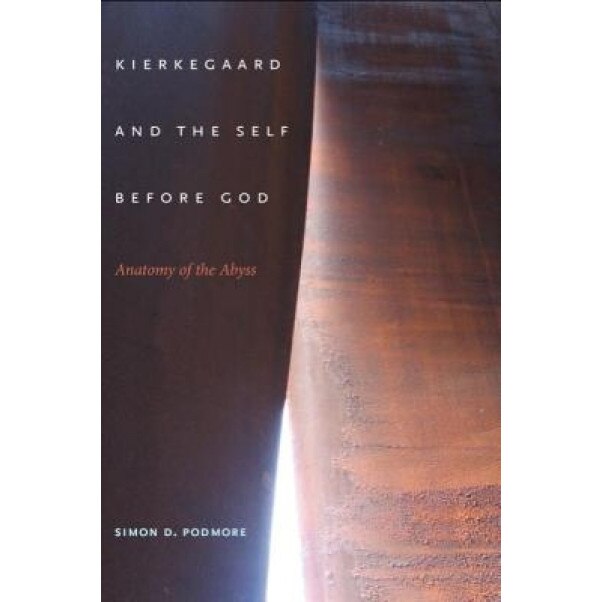 Kierkegaard and the Self Before God: Anatomy of the Abyss, Simon D. Podmore (Author)