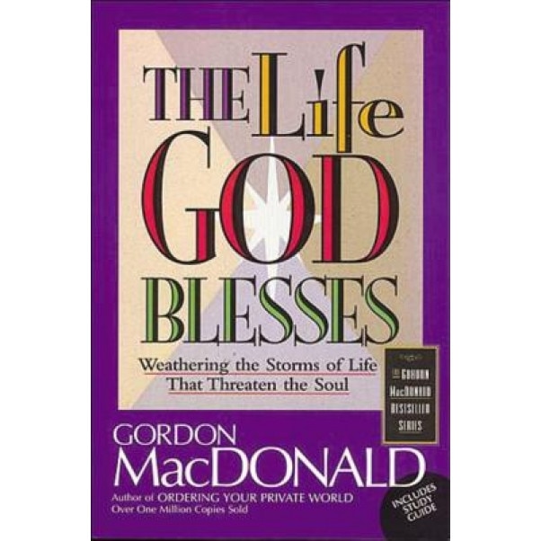 The Life God Blesses: Weathering the Storms of Life That Threaten the Soul, Gordon MacDonald