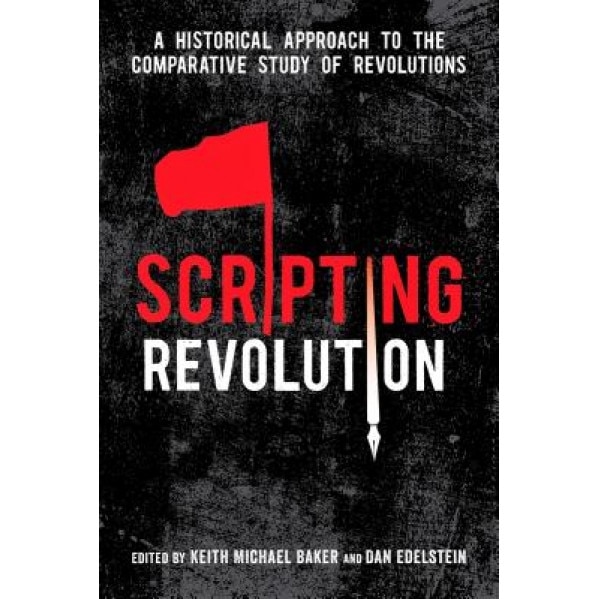 Scripting Revolution: A Historical Approach to the Comparative Study of Revolutions, Keith Michael Baker (Author)