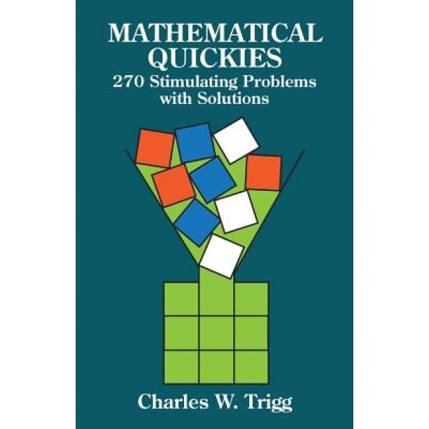 Mathematical Quickies: 270 Stimulating Problems with Solutions, Charles W. Trigg (Author)