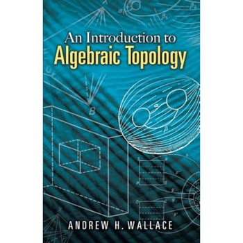 An Introduction to Algebraic Topology, Andrew H. Wallace (Author) An Introduction to Algebraic Topology, Andrew H. Wallace (Author)