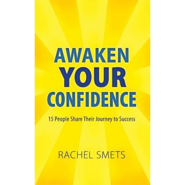 Awaken Your Confidence: 15 People Share Their Journey to Success, Mrs Rachel Smets (Author)