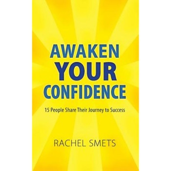 Awaken Your Confidence: 15 People Share Their Journey to Success, Mrs Rachel Smets (Author) Awaken Your Confidence: 15 People Share Their Journey to Success, Mrs Rachel Smets (Author)