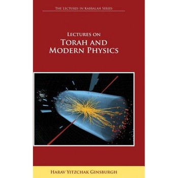 Lectures on Torah and Modern Physics (the Lectures in Kabbalah Series), Harav Yitzchak Ginsburgh (Author) Lectures on Torah and Modern Physics (the Lectures in Kabbalah Series), Harav Yitzchak Ginsburgh (Author)