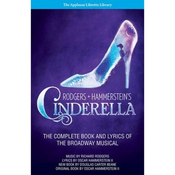 Rodgers + Hammerstein's Cinderella: The Complete Book and Lyrics of the Broadway Musical the Applause Libretto Library, Oscar Hammerstein II (Author) Rodgers + Hammerstein's Cinderella: The Complete Book and Lyrics of the Broadway Musical the Applause Libretto Library, Oscar Hammerstein II (Author)