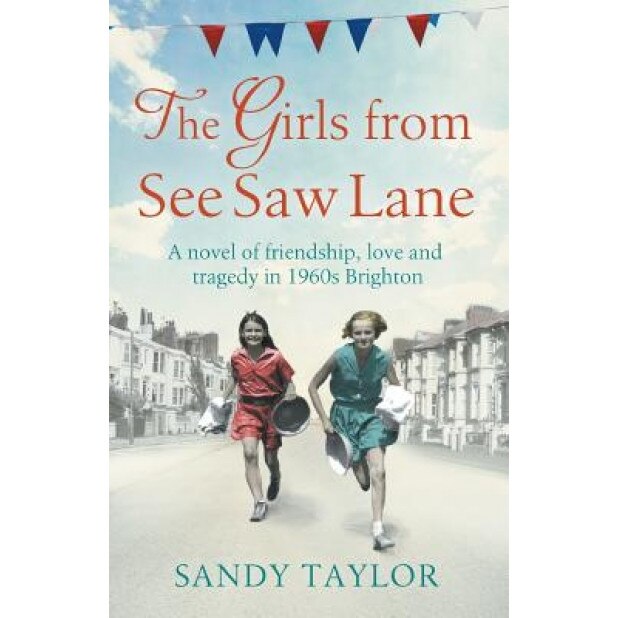 The Girls from See Saw Lane: A Novel of Friendship, Love and Tragedy in 1960s Brighton, Sandy Taylor (Author)
