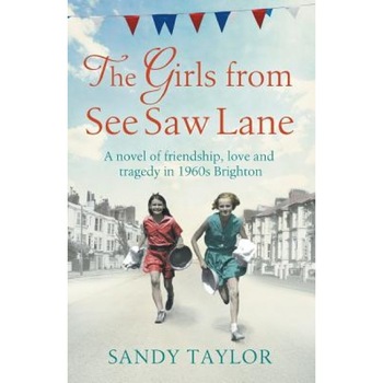The Girls from See Saw Lane: A Novel of Friendship, Love and Tragedy in 1960s Brighton, Sandy Taylor (Author) The Girls from See Saw Lane: A Novel of Friendship, Love and Tragedy in 1960s Brighton, Sandy Taylor (Author)