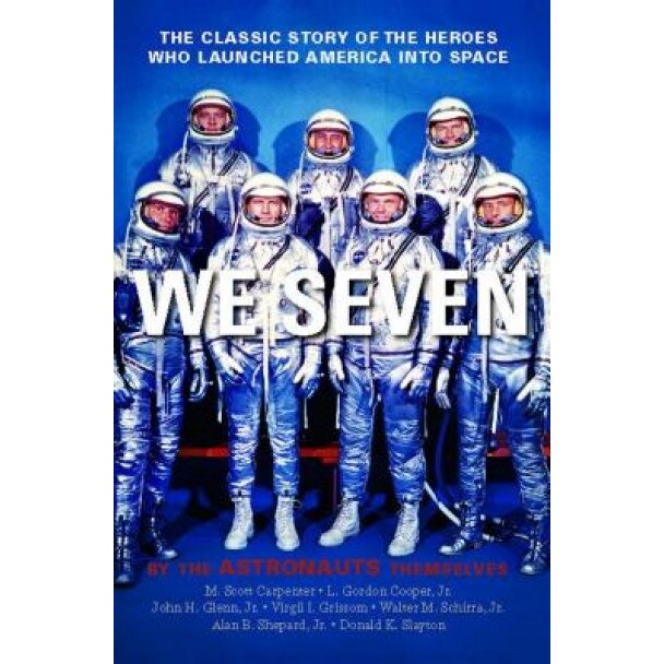 We Seven: By the Astronauts Themselves, Scott M. Carpenter, Walter M., Jr. Schirra, John H., Jr. Glenn