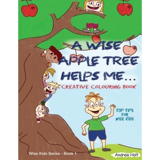 A Wise Apple Tree Helps Me: Top Tips for Wise Kids, Andrew Holt (Author)