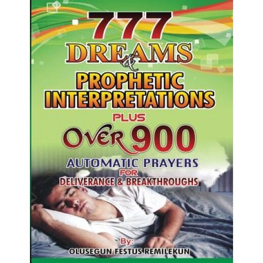 777 Dreams and Prophetic Interpretations: Plus Over 900 Automatic Prayers for Deliverance and Breakthroughs, Olusegun Festus Remilekun (Author)