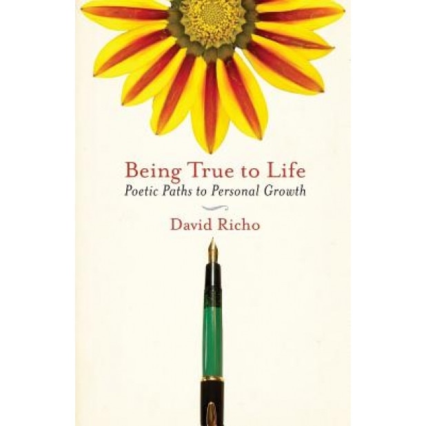 Being True to Life: Poetic Paths to Personal Growth, David Richo