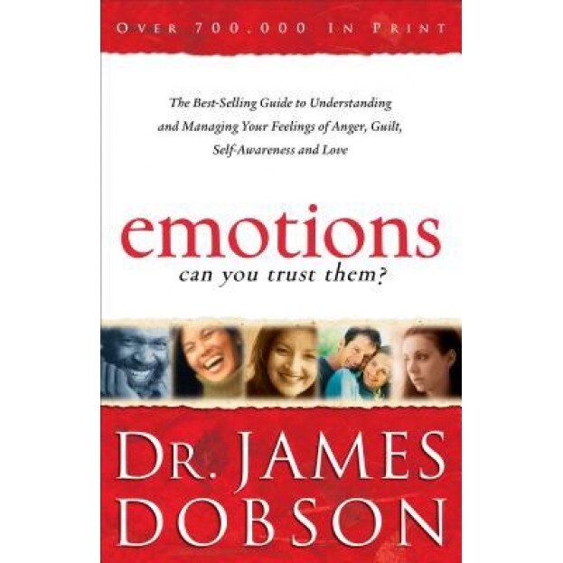 Emotions: Can You Trust Them?: The Best-Selling Guide to Understanding and Managing Your Feelings of Anger, Guilt, Self-Awareness and Love - James Dobson (Author)