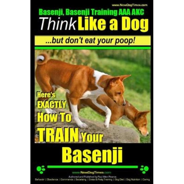 Basenji, Basenji Training AAA Akc: Think Like a Dog But Don't Eat Your Poop!: Here's Exactly How to Train Your Basenji, Paul Allen Pearce (Author)