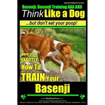 Basenji, Basenji Training AAA Akc: Think Like a Dog But Don't Eat Your Poop!: Here's Exactly How to Train Your Basenji, Paul Allen Pearce (Author) Basenji, Basenji Training AAA Akc: Think Like a Dog But Don't Eat Your Poop!: Here's Exactly How to Train Your Basenji, Paul Allen Pearce (Author)