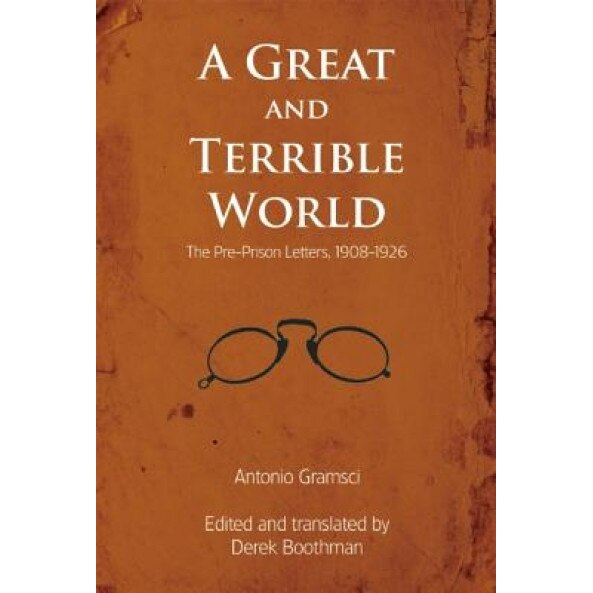 A Great and Terrible World the Pre-Prison Letters, 1908-1926, Antonio, Fo Gramsci (Author)