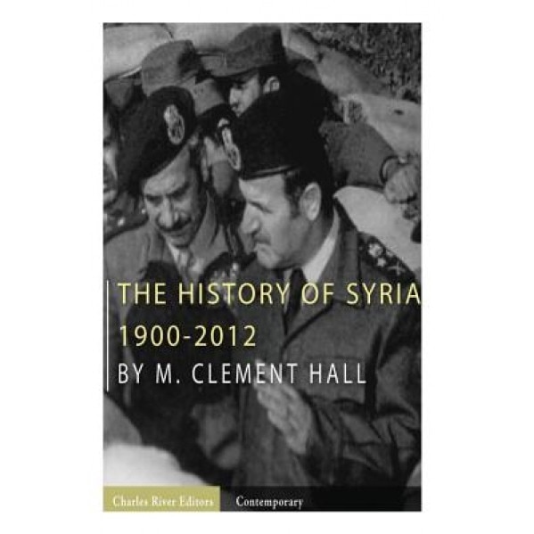 The History of Syria: 1900-2012, M. Clement Hall (Author)