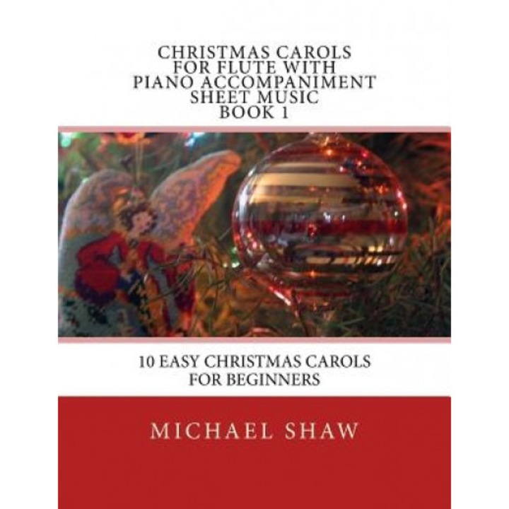 Christmas Carols for Flute with Piano Accompaniment Sheet Music Book 1: 10 Easy Christmas Carols for Beginners, Michael Shaw (Author)