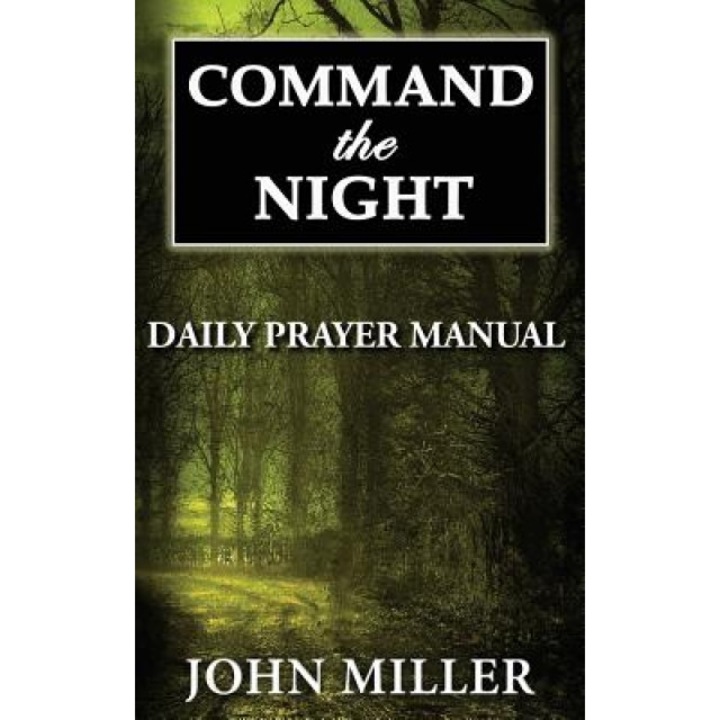 Command the Night: Daily Prayer Manual, John Miller (Author)