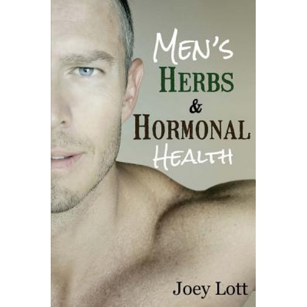 Men's Herbs and Hormonal Health: Testosterone, BPH, Alopecia, Adaptogens, Prosta, Joey Lott (Author)