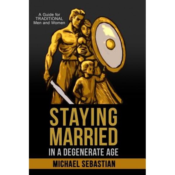 Staying Married in a Degenerate Age, Michael Sebastian (Author)