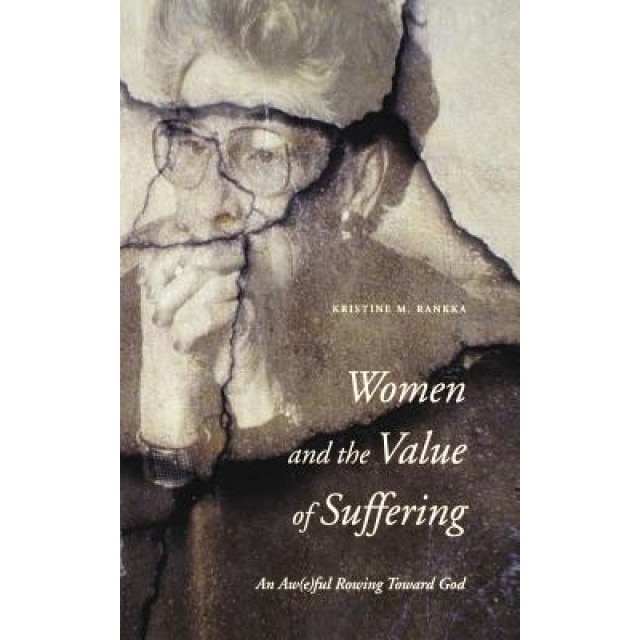 Women and the Value of Suffering: An Aw(e)ful Rowing Toward God, Kristine M. Rankka (Author)