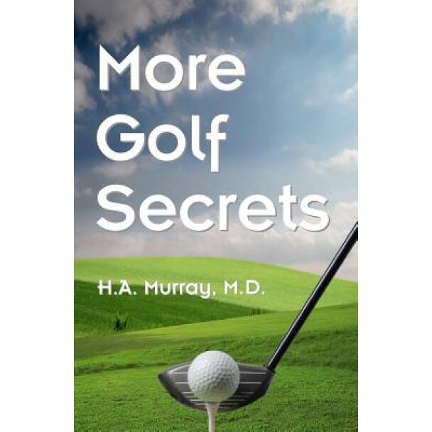 More Golf Secrets, H. A. Murray M. D. (Author)