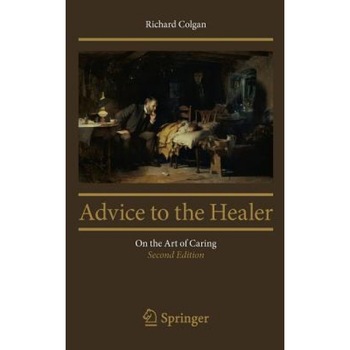 Advice to the Healer: On the Art of Caring, Richard Colgan (Author) Advice to the Healer: On the Art of Caring, Richard Colgan (Author)