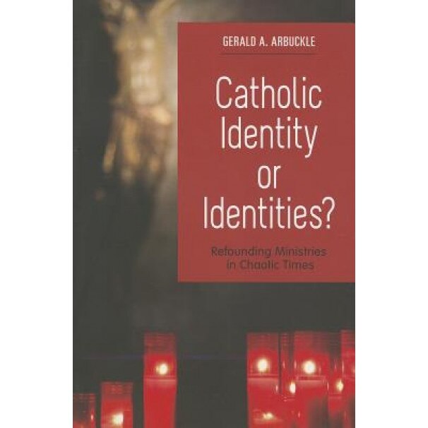 Catholic Identity or Identities?: Refounding Ministries in Chaotic Times, Gerald A. Arbuckle (Author)