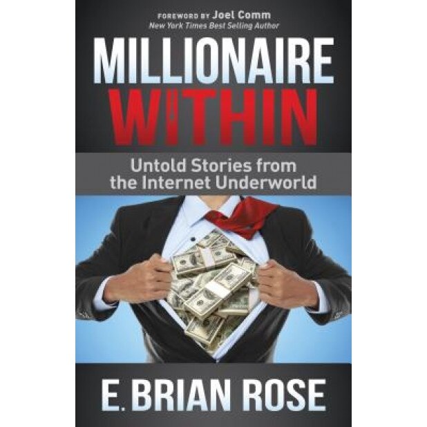 Millionaire Within: Untold Stories from the Internet Underworld, E. Brian Rose (Author)