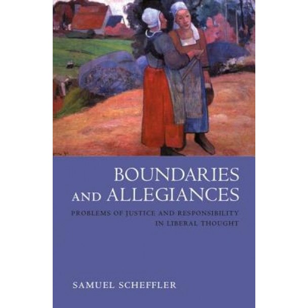 Boundaries and Allegiances: Problems of Justice and Responsibility in Liberal Thought, Samuel Scheffler (Author)