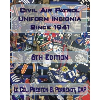 Civil Air Patrol Uniform Insignia Since 1941, 6th Edition, Ltc Preston B. Perrenot Cap (Author) Civil Air Patrol Uniform Insignia Since 1941, 6th Edition, Ltc Preston B. Perrenot Cap (Author)