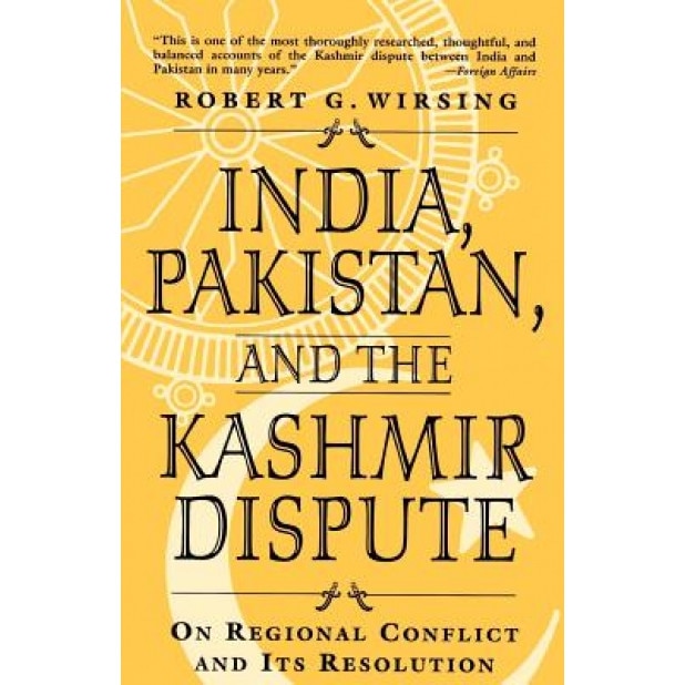 India, Pakistan, and the Kashmir Dispute: On Regional Conflict and Its Resolution, Robert G. Wirsing (Author)