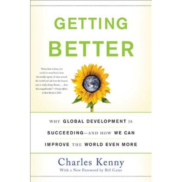 Getting Better: Why Global Development Is Succeeding--And How We Can Improve the World Even More - Charles Kenny (Author)