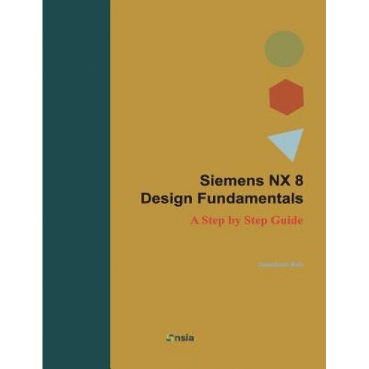 Siemens Nx 8 Design Fundamentals: A Step by Step Guide, Jaecheol Koh (Author)