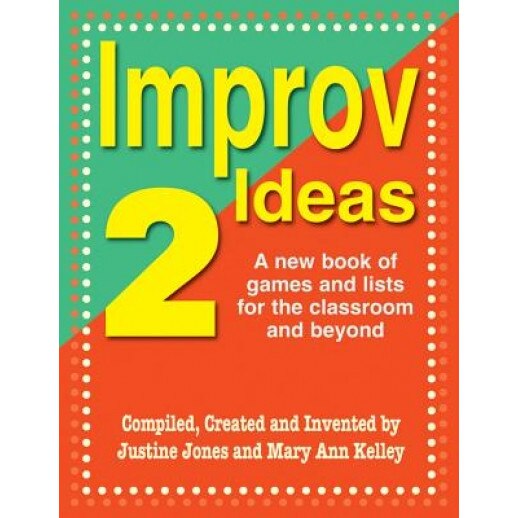 Improv Ideas 2: A New Book of Games and Lists for the Classroom and Beyond, Justine Jones (Author)