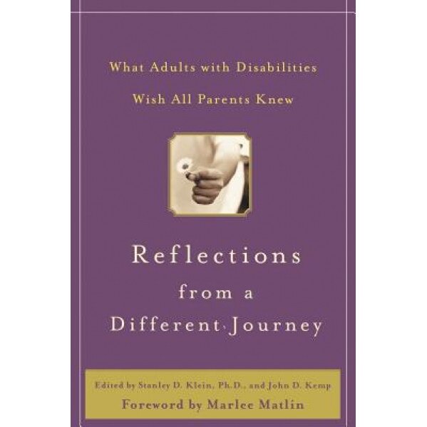 Reflections from a Different Journey: What Adults with Disabilities Wish All Parents Knew, Stanley D. Klein (Editor)