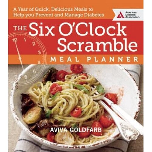 The Six O'Clock Scramble Meal Planner: A Year of Quick, Delicious Meals to Help You Prevent and Manage Diabetes, Aviva Goldfarb (Author)