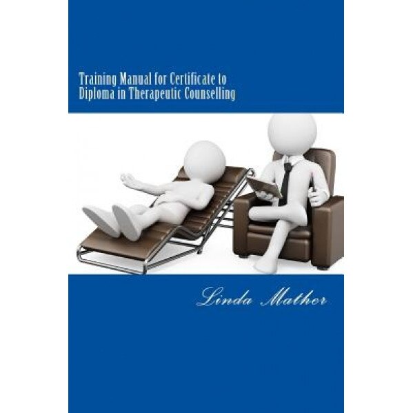 Training Manual for Certificate to Diploma in Therapeutic Counselling - Linda Mather (Author)