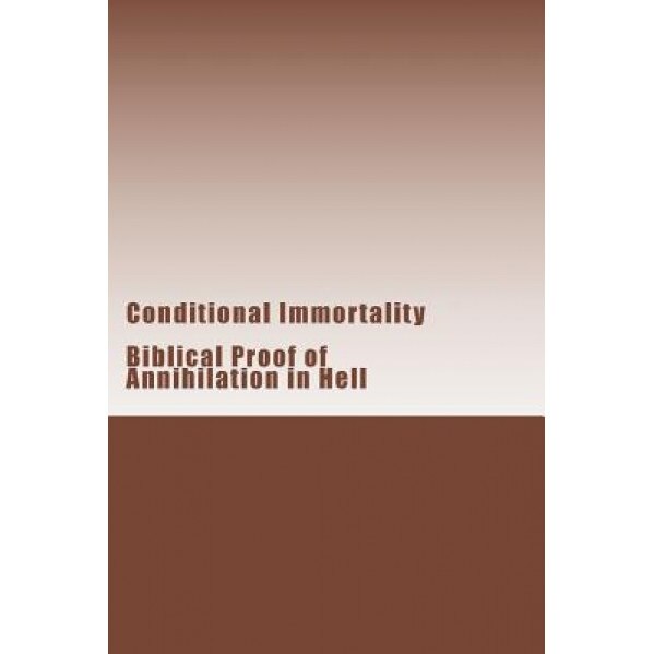 Conditional Immortality: Biblical Proof of Annihilation in Hell., Douglas Barry (Author)