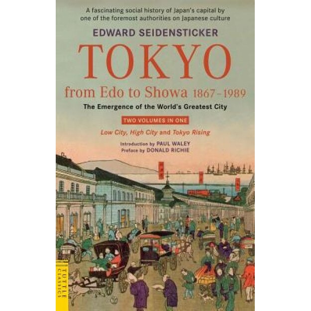 Tokyo from Edo to Showa 1867-1989: The Emergence of the World's Greatest City, Edward Seidensticker (Author)