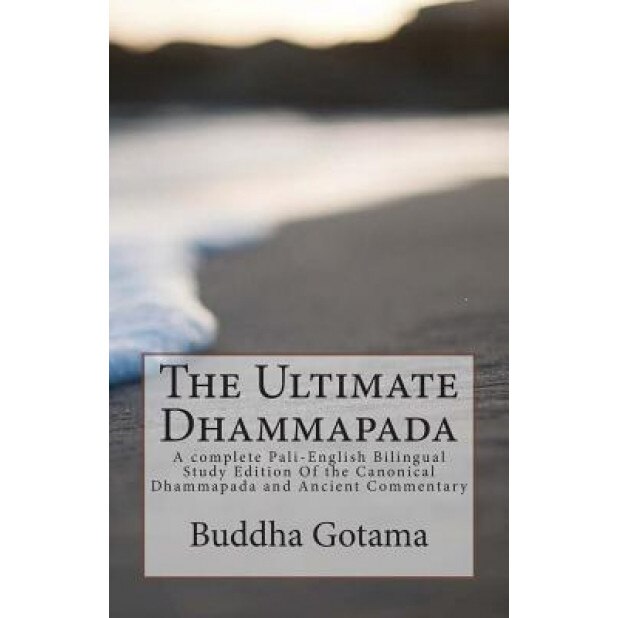 The Ultimate Dhammapada: A Complete Pali-English Bilingual Study Edition of the Canonical Dhammapada and Ancient Commentary, Buddha Gotama (Author)