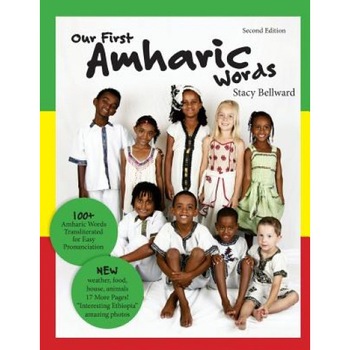 Our First Amharic Words: Second Edition: 125 Amharic Words Transliterated for Easy Pronunciation., Stacy Bellward (Author) Our First Amharic Words: Second Edition: 125 Amharic Words Transliterated for Easy Pronunciation., Stacy Bellward (Author)