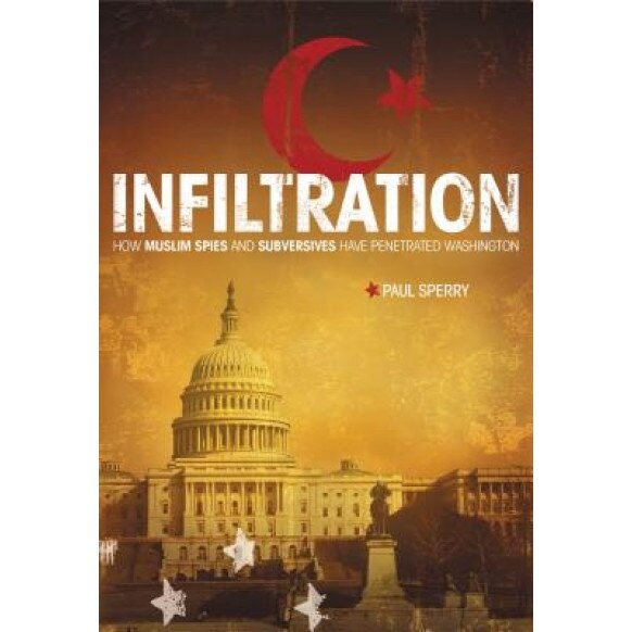 Infiltration: How Muslim Spies and Subversives Have Penetrated Washington, Paul Sperry