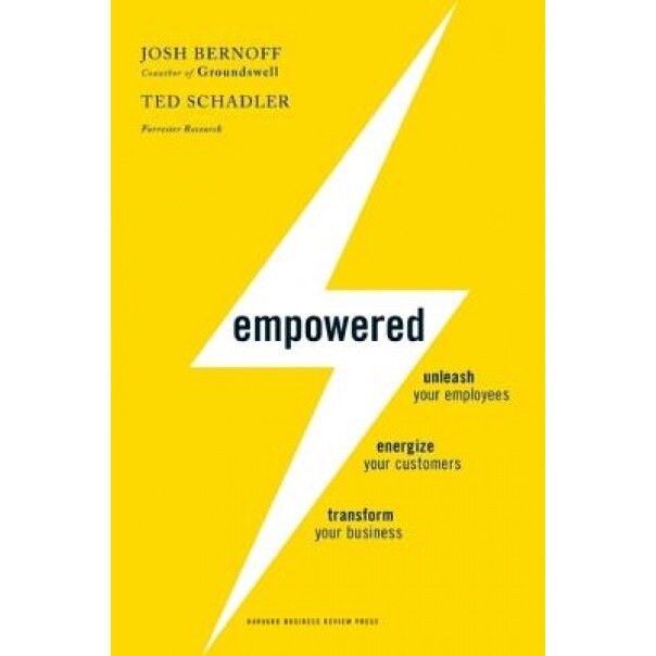 Empowered: Unleash Your Employees, Energize Your Customers, and Transform Your Business - Josh Bernoff, Ted Schadler