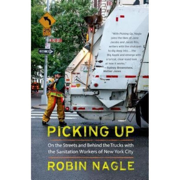Picking Up: On the Streets and Behind the Trucks with the Sanitation Workers of New York City, Robin Nagle (Author)
