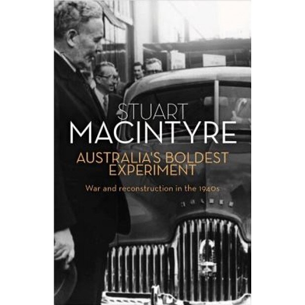 Australia's Boldest Experiment: War and Reconstruction in the 1940s, Stuart Macintyre (Author)