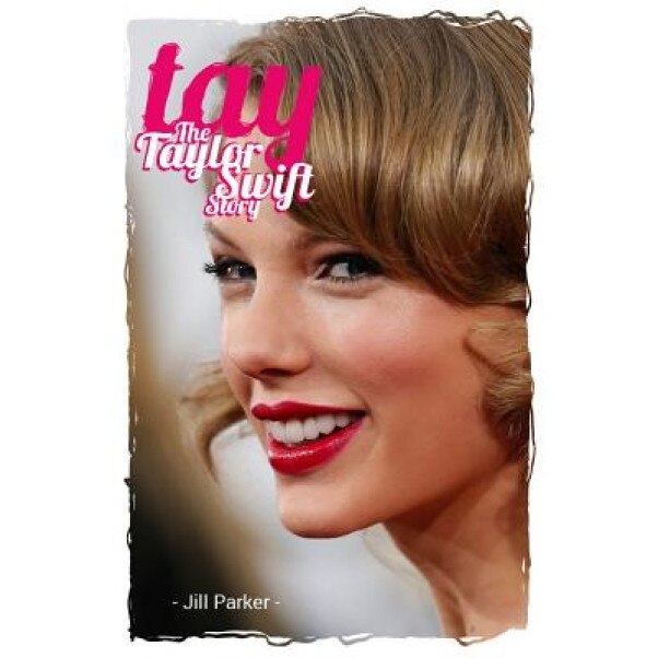 Taylor Swift Biography: Tay - The Taylor Swift Story, Jill Parker (Author)